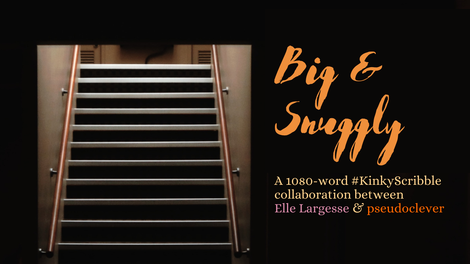 An indoor staircase leading up, with soft warm lighting. Text reads Big & Snuggly, A 1080-word #KinkyScribble collaboration between Elle Largesse & pseudoclever. adapted from a photo by Ginevra Austine on Unsplash.